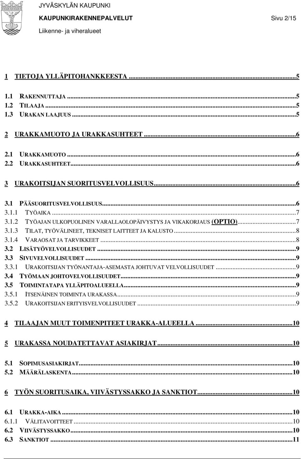 .. 8 3.1.4 VARAOSAT JA TARVIKKEET... 8 3.2 LISÄTYÖVELVOLLISUUDET... 9 3.3 SIVUVELVOLLISUUDET... 9 3.3.1 URAKOITSIJAN TYÖNANTAJA-ASEMASTA JOHTUVAT VELVOLLISUUDET... 9 3.4 TYÖMAAN JOHTOVELVOLLISUUDET.