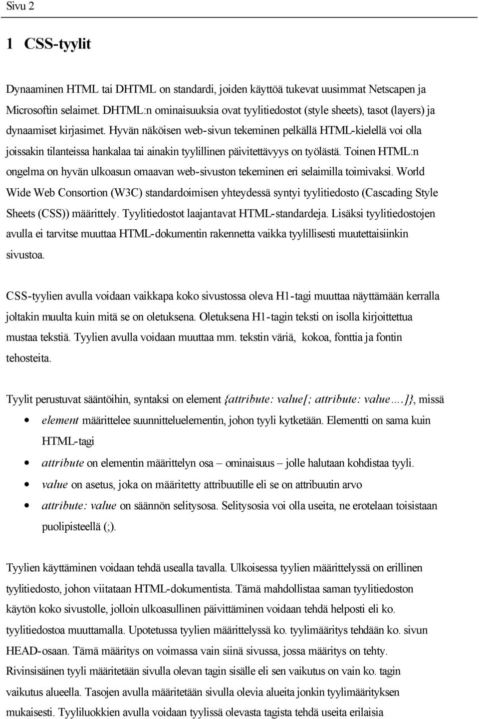 Hyvän näköisen web-sivun tekeminen pelkällä HTML-kielellä voi olla joissakin tilanteissa hankalaa tai ainakin tyylillinen päivitettävyys on työlästä.