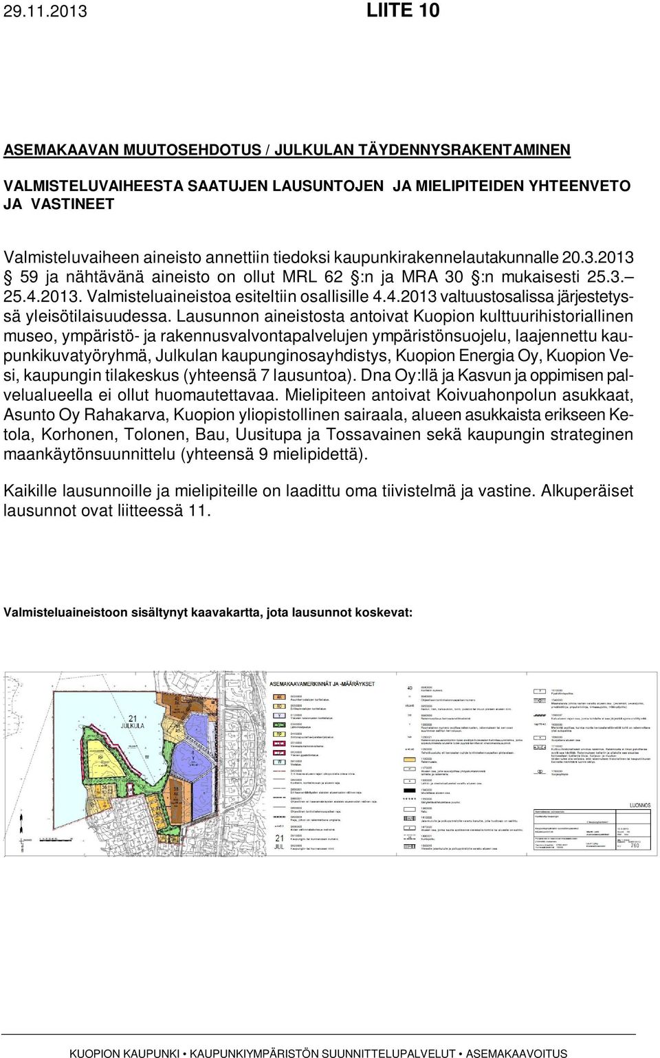 tiedoksi kaupunkirakennelautakunnalle 20.3.2013 59 ja nähtävänä aineisto on ollut MRL 62 :n ja MRA 30 :n mukaisesti 25.3. 25.4.2013. Valmisteluaineistoa esiteltiin osallisille 4.4.2013 valtuustosalissa järjestetyssä yleisötilaisuudessa.