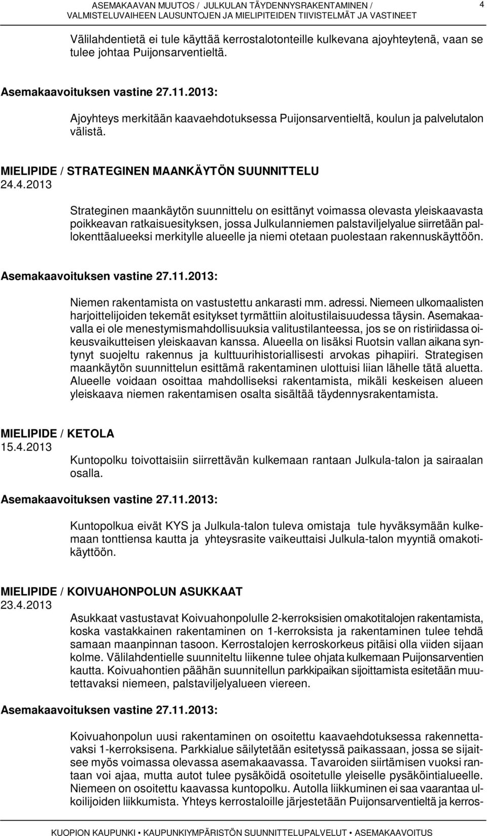 4.2013 Strateginen maankäytön suunnittelu on esittänyt voimassa olevasta yleiskaavasta poikkeavan ratkaisuesityksen, jossa Julkulanniemen palstaviljelyalue siirretään pallokenttäalueeksi merkitylle