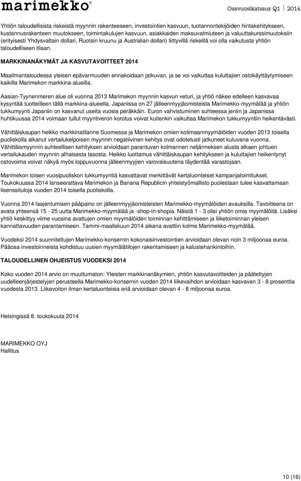 MARKKINANÄKYMÄT JA KASVUTAVOITTEET 2014 Maailmantaloudessa yleisen epävarmuuden ennakoidaan jatkuvan, ja se voi vaikuttaa kuluttajien ostokäyttäytymiseen kaikilla Marimekon markkina-alueilla.