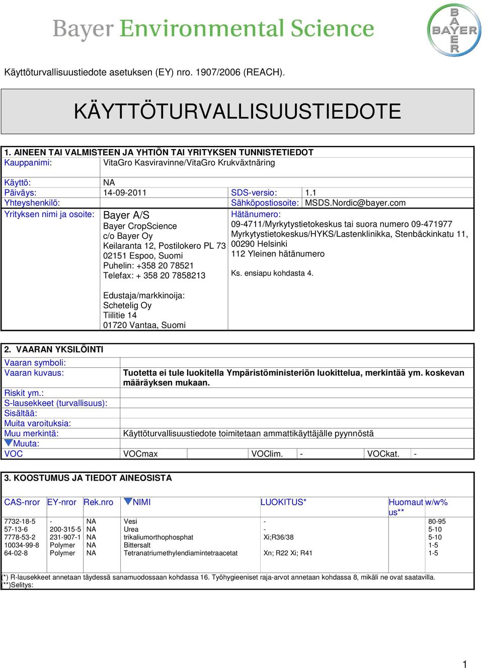 com Yrityksen nimi ja osoite: Bayer A/S Bayer CropScience c/o Bayer Oy Hätänumero: 094711/Myrkytystietokeskus tai suora numero 09471977 Myrkytystietokeskus/HYKS/Lastenklinikka, Stenbäckinkatu 11,