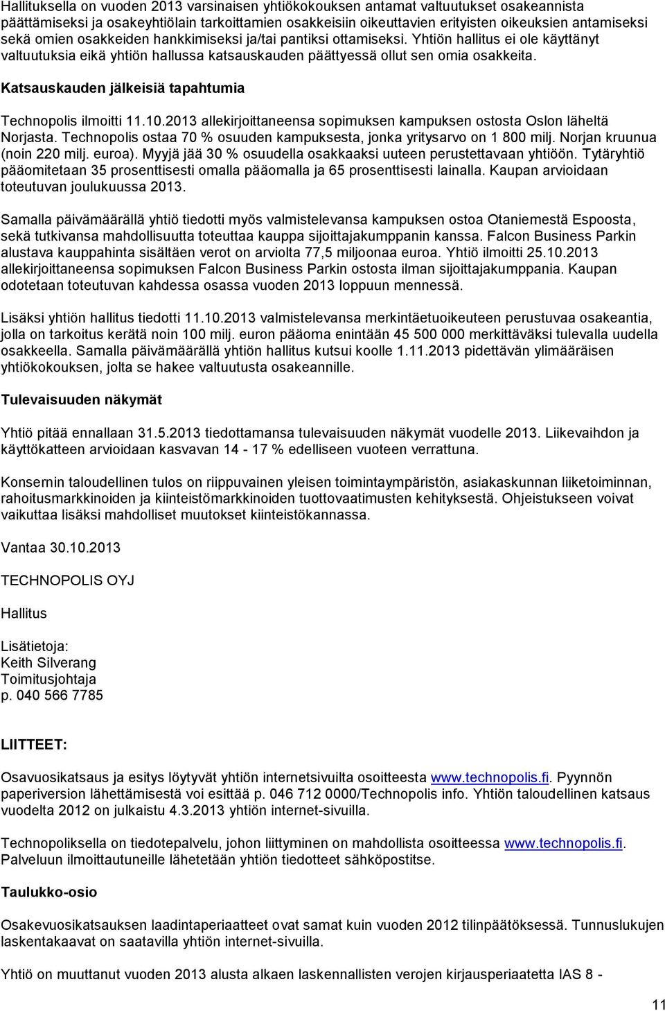 Katsauskauden jälkeisiä tapahtumia Technopolis ilmoitti 11.10.2013 allekirjoittaneensa sopimuksen kampuksen ostosta Oslon läheltä Norjasta.