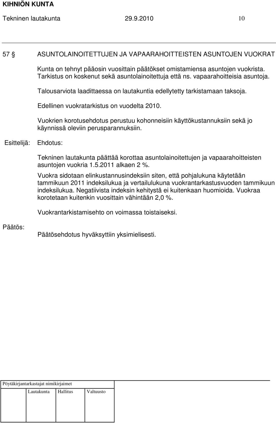 Edellinen vuokratarkistus on vuodelta 2010. Vuokrien korotusehdotus perustuu kohonneisiin käyttökustannuksiin sekä jo käynnissä oleviin perusparannuksiin.