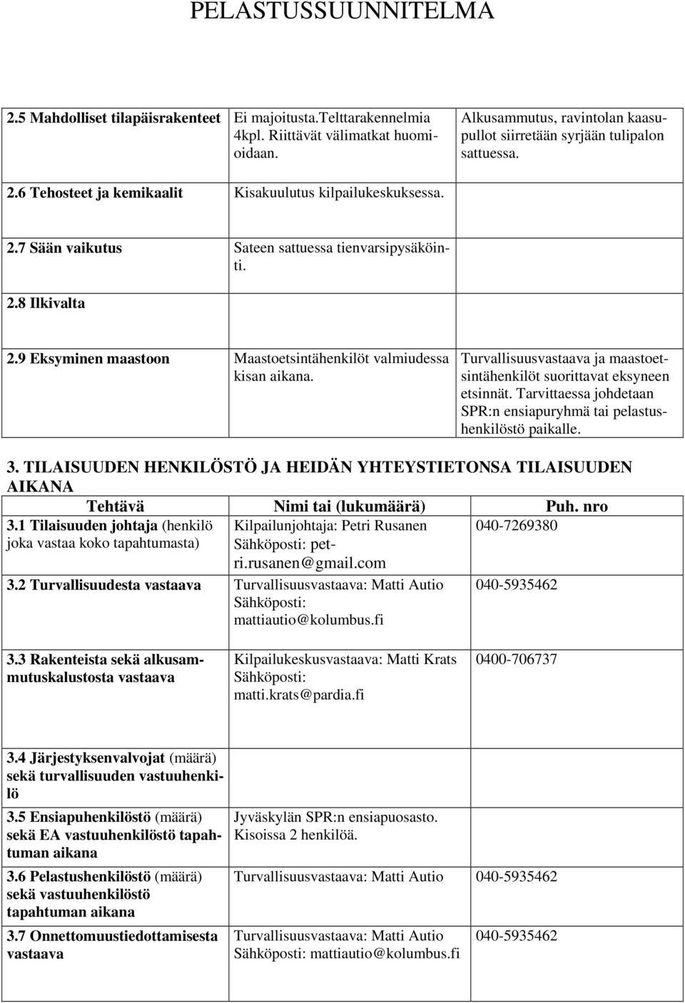 Turvallisuusvastaava ja maastoetsintähenkilöt suorittavat eksyneen etsinnät. Tarvittaessa johdetaan SPR:n ensiapuryhmä tai pelastushenkilöstö paikalle. 3.