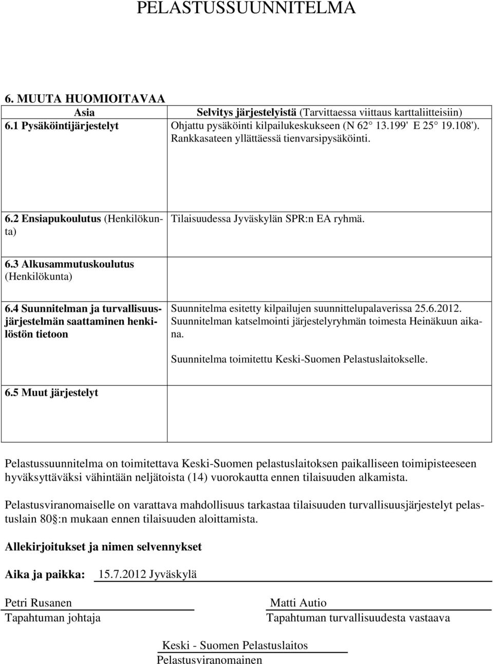 4 Suunnitelman ja turvallisuusjärjestelmän saattaminen henkilöstön tietoon Suunnitelma esitetty kilpailujen suunnittelupalaverissa 25.6.2012.