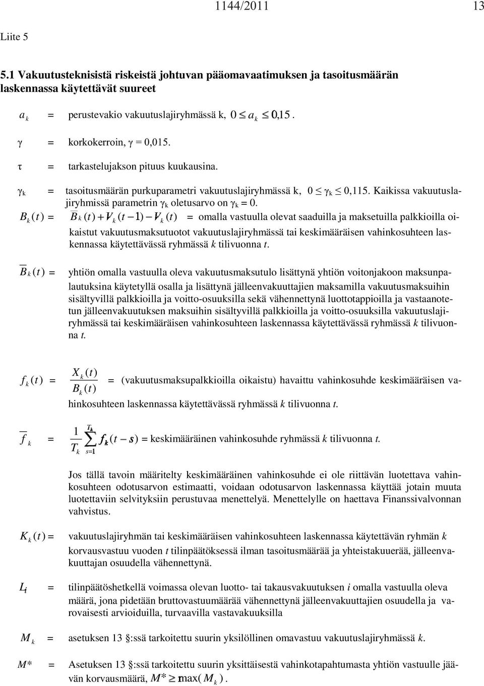 B t oiaistut vauutusmasutuotot vauutuslajiryhmässä tai esimääräisen vahinosuhteen lasennassa äytettävässä ryhmässä tilivuonna t.