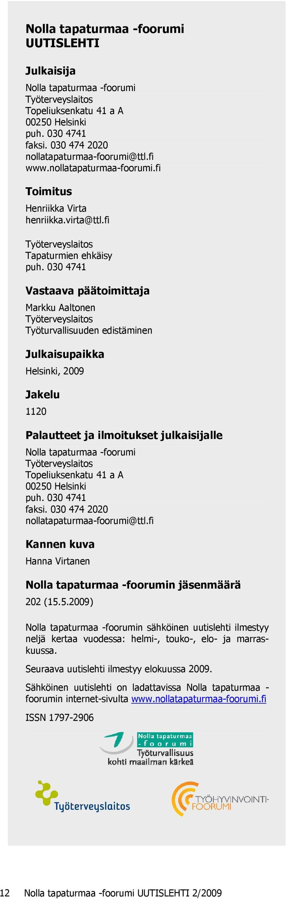 030 4741 Vastaava päätoimittaja Markku Aaltonen Työterveyslaitos Työturvallisuuden edistäminen Julkaisupaikka Helsinki, 2009 Jakelu 1120 Palautteet ja ilmoitukset julkaisijalle Nolla tapaturmaa