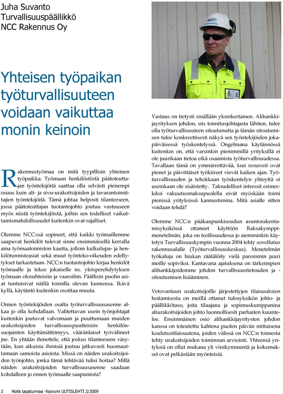 Tämä johtaa helposti tilanteeseen, jossa päätoteuttajan tuotantojohto joutuu vastuuseen myös niistä työntekijöistä, joihin sen todelliset vaikuttamismahdollisuudet kuitenkin ovat rajalliset.