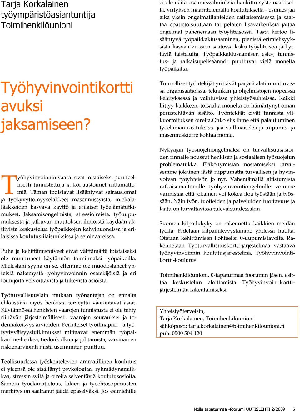 Tämän todistavat lisääntyvät sairauslomat ja työkyvyttömyyseläkkeet masennussyistä, mielialalääkkeiden kasvava käyttö ja erilaiset työelämätutkimukset.