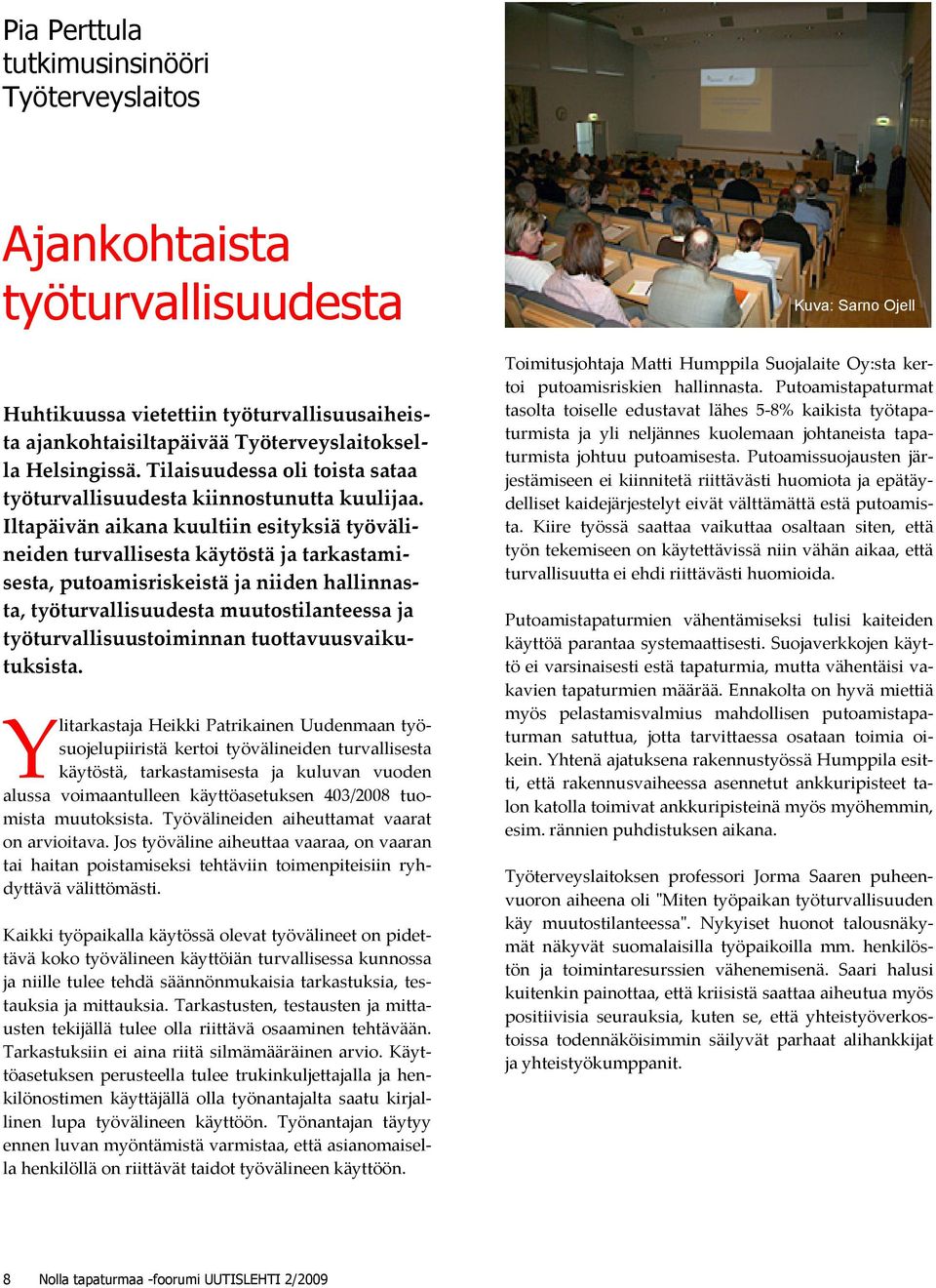 Iltapäivän aikana kuultiin esityksiä työvälineiden turvallisesta käytöstä ja tarkastamisesta, putoamisriskeistä ja niiden hallinnasta, työturvallisuudesta muutostilanteessa ja