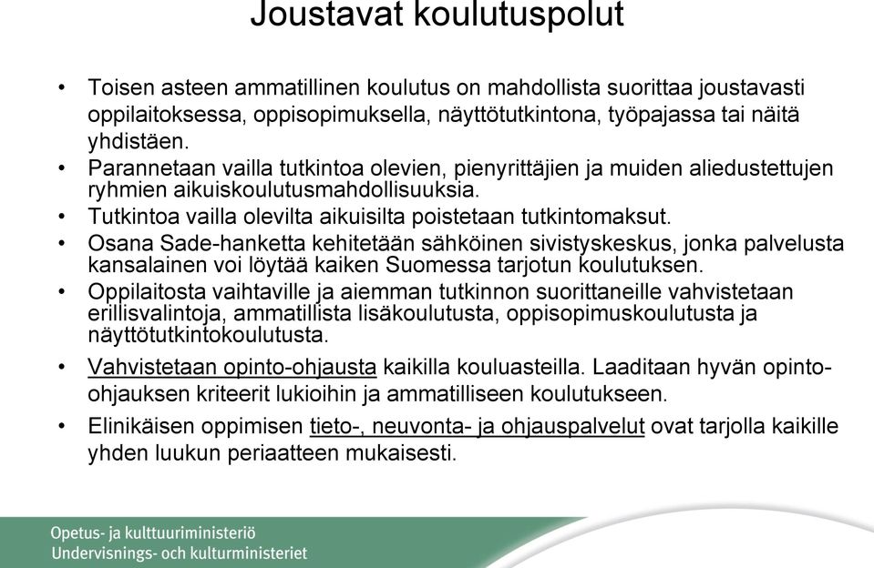 Osana Sade-hanketta kehitetään sähköinen sivistyskeskus, jonka palvelusta kansalainen voi löytää kaiken Suomessa tarjotun koulutuksen.