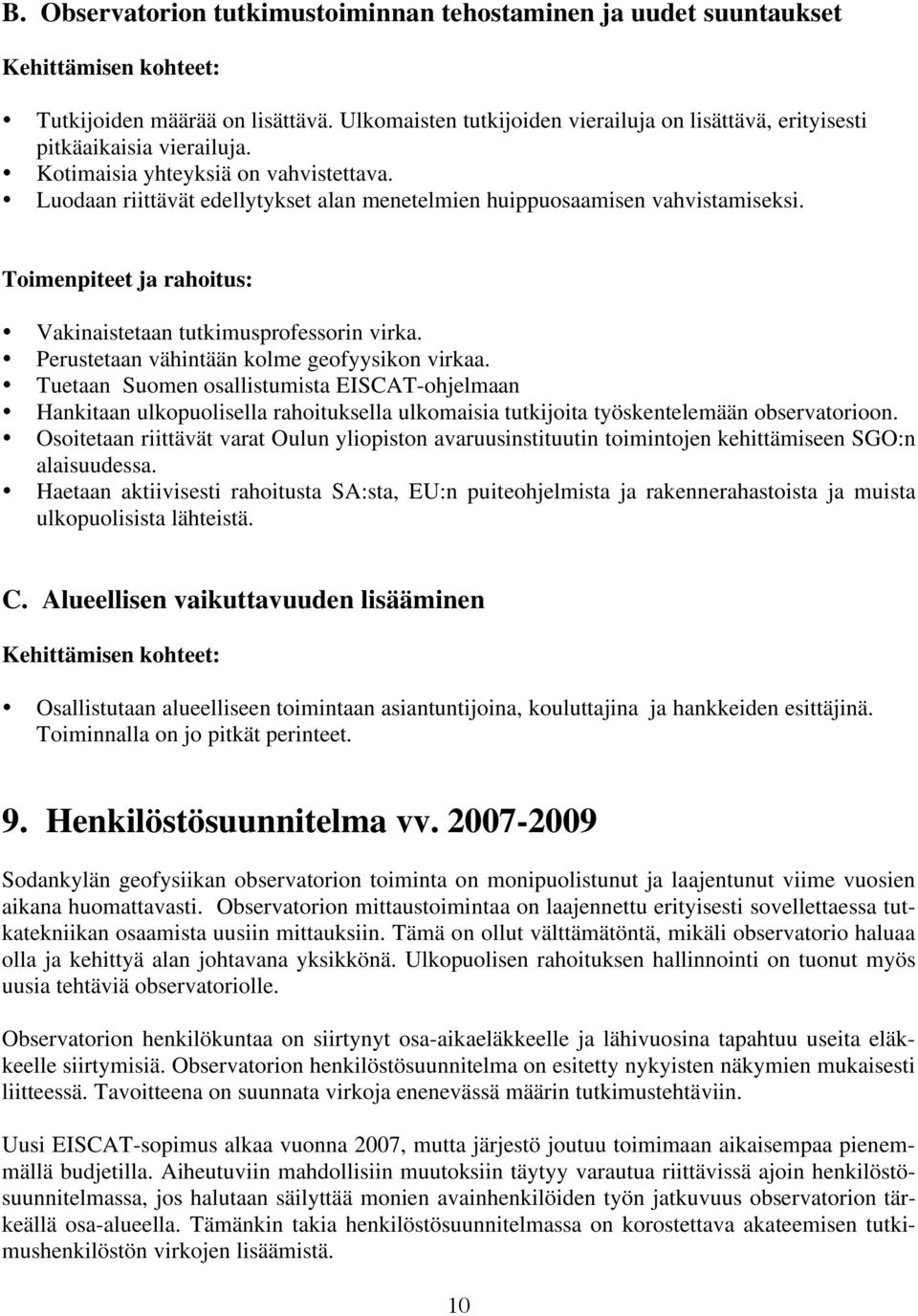 Luodaan riittävät edellytykset alan menetelmien huippuosaamisen vahvistamiseksi. Toimenpiteet ja rahoitus: Vakinaistetaan tutkimusprofessorin virka. Perustetaan vähintään kolme geofyysikon virkaa.