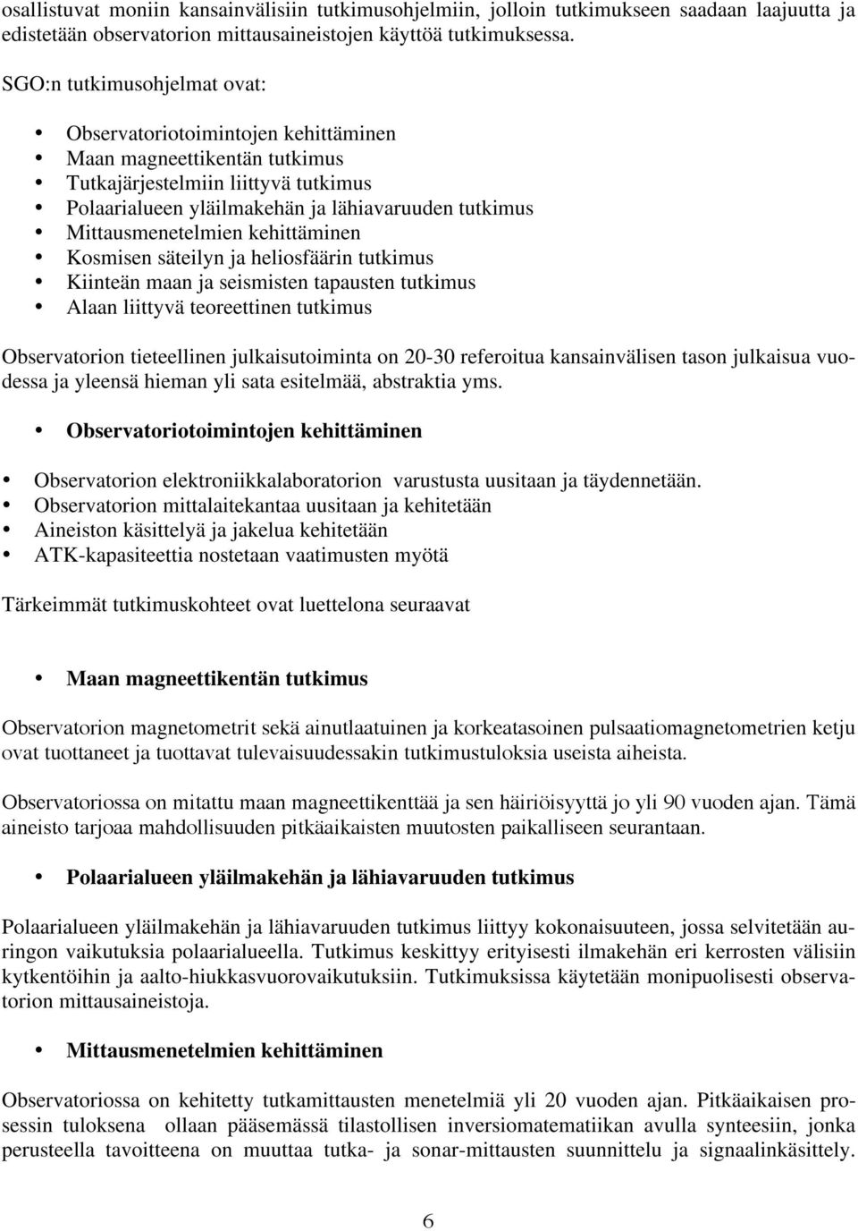 Mittausmenetelmien kehittäminen Kosmisen säteilyn ja heliosfäärin tutkimus Kiinteän maan ja seismisten tapausten tutkimus Alaan liittyvä teoreettinen tutkimus Observatorion tieteellinen