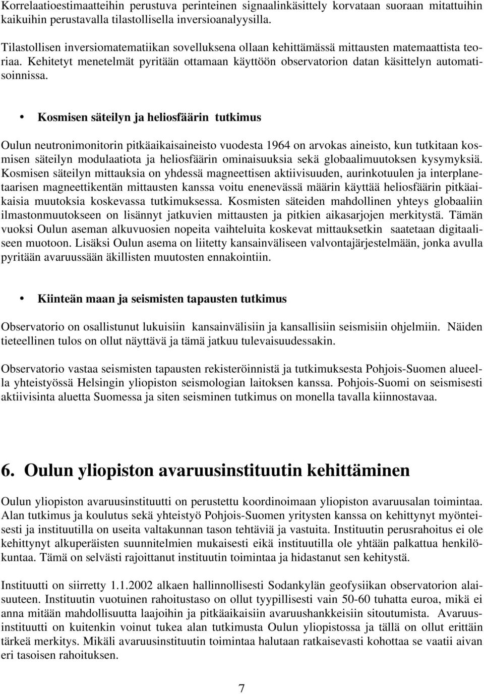 Kosmisen säteilyn ja heliosfäärin tutkimus Oulun neutronimonitorin pitkäaikaisaineisto vuodesta 1964 on arvokas aineisto, kun tutkitaan kosmisen säteilyn modulaatiota ja heliosfäärin ominaisuuksia