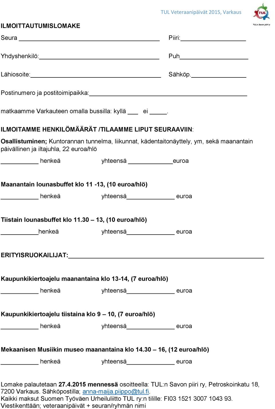 euroa Maanantain lounasbuffet klo 11-13, (10 euroa/hlö) henkeä yhteensä euroa Tiistain lounasbuffet klo 11.