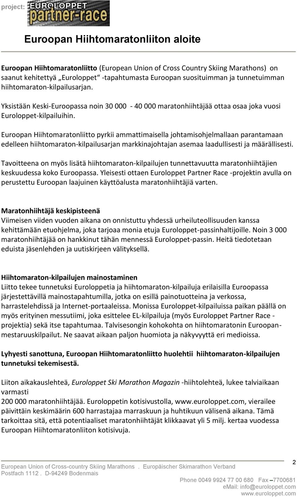 Euroopan Hiihtomaratonliitto pyrkii ammattimaisella johtamisohjelmallaan parantamaan edelleen hiihtomaraton-kilpailusarjan markkinajohtajan asemaa laadullisesti ja määrällisesti.