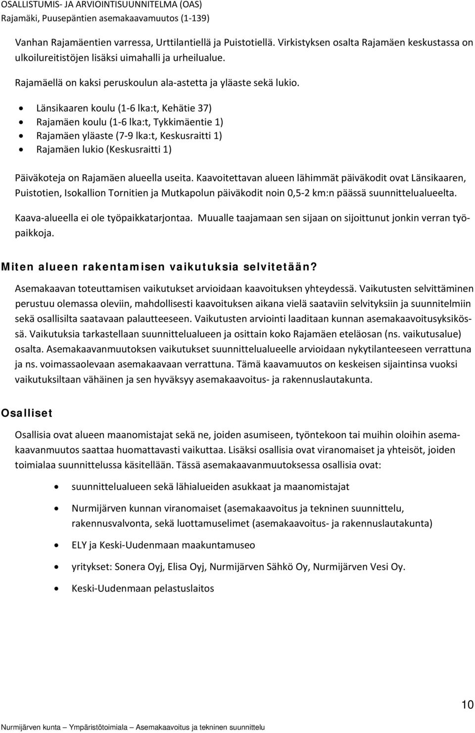 Länsikaaren koulu (1 6 lka:t, Kehätie 37) Rajamäen koulu (1 6 lka:t, Tykkimäentie 1) Rajamäen yläaste (7 9 lka:t, Keskusraitti 1) Rajamäen lukio (Keskusraitti 1) Päiväkoteja on Rajamäen alueella