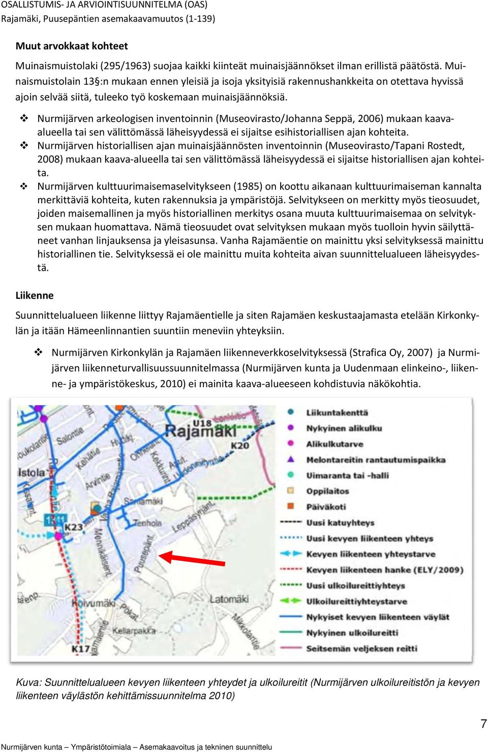 Nurmijärven arkeologisen inventoinnin (Museovirasto/Johanna Seppä, 2006) mukaan kaava alueella tai sen välittömässä läheisyydessä ei sijaitse esihistoriallisen ajan kohteita.