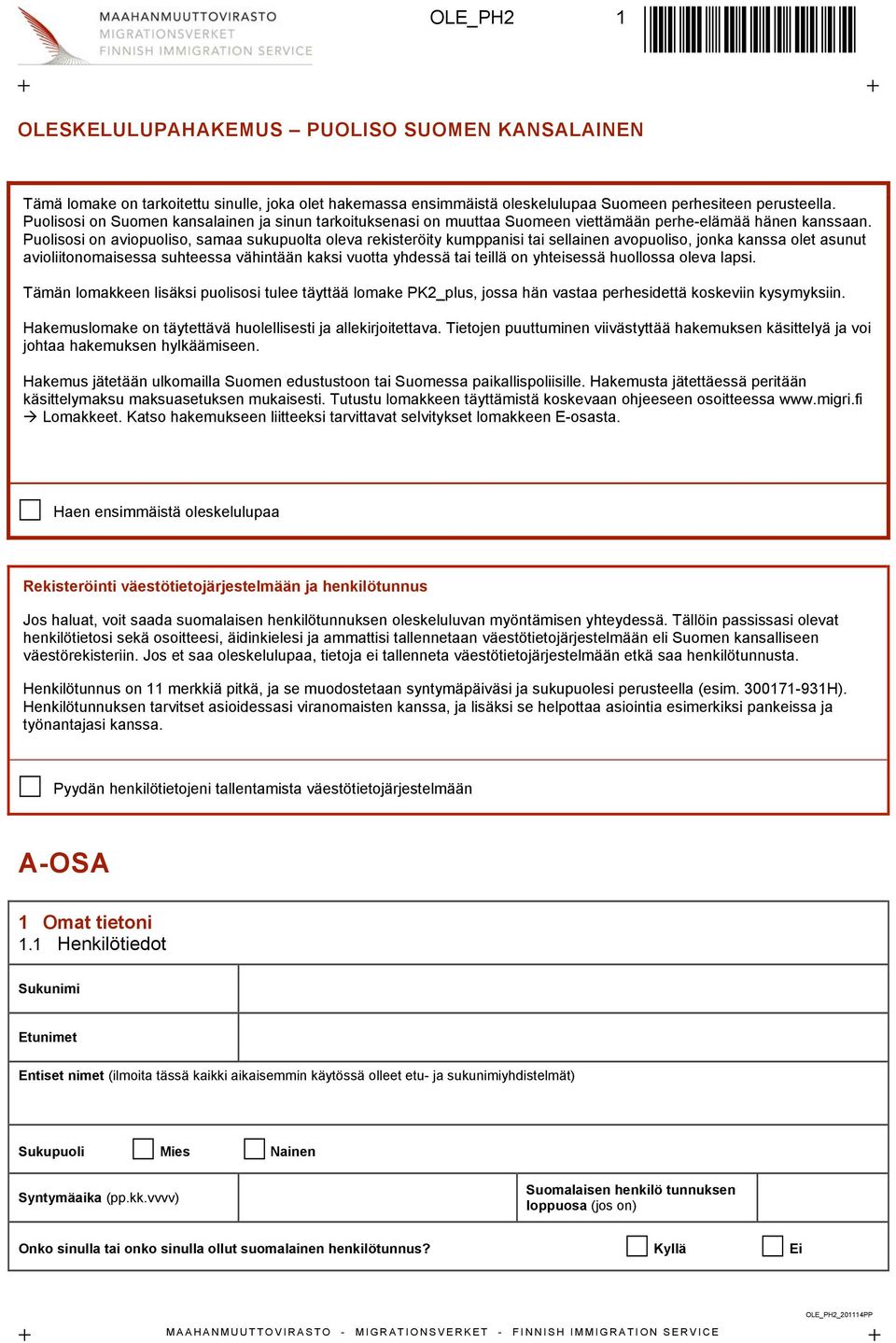 Puolisosi on aviopuoliso, samaa sukupuolta oleva rekisteröity kumppanisi tai sellainen avopuoliso, jonka kanssa olet asunut avioliitonomaisessa suhteessa vähintään kaksi vuotta yhdessä tai teillä on