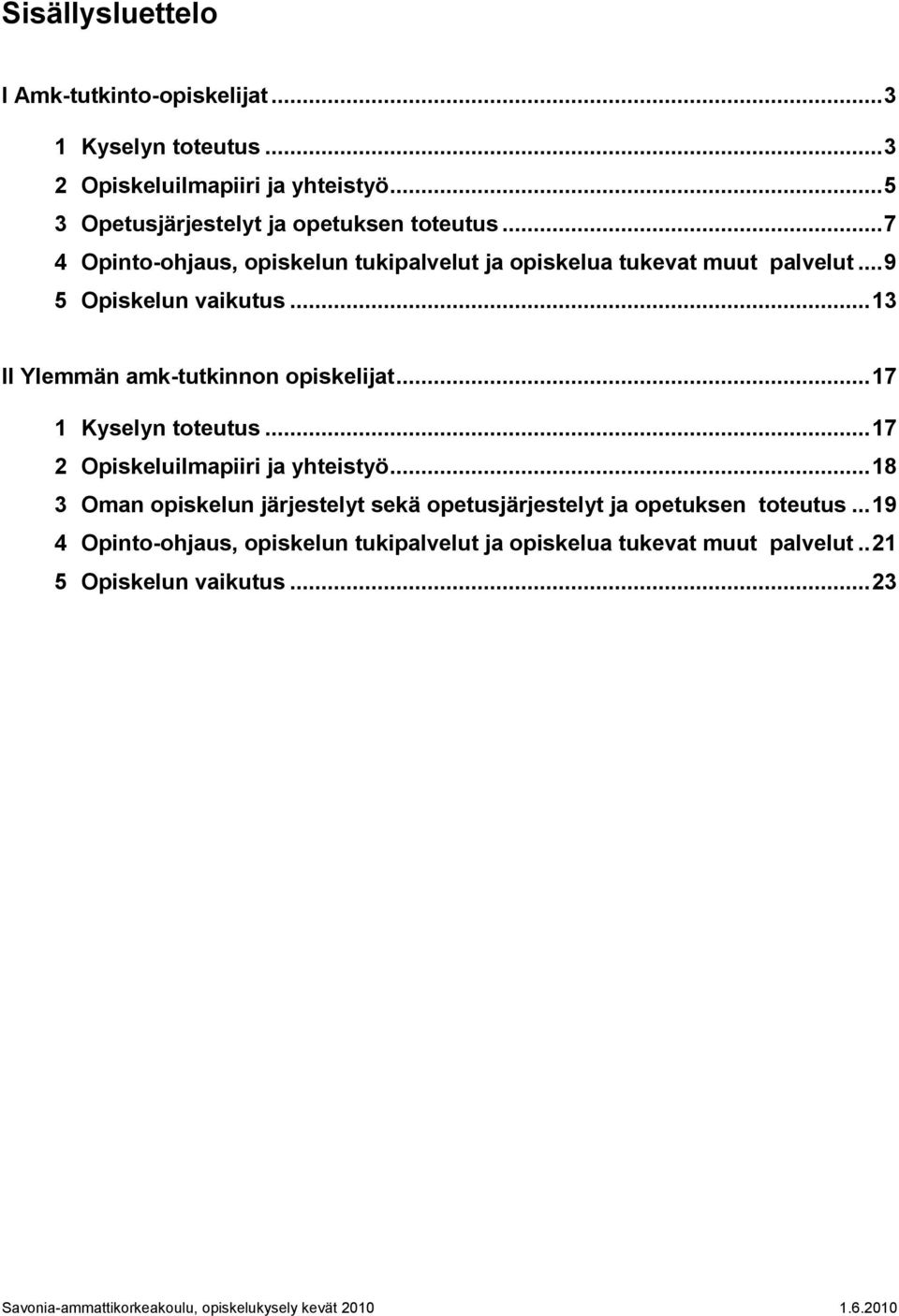 .. 9 5 Opiskelun vaikutus... 13 II Ylemmän amk-tutkinnon opiskelijat... 17 1 Kyselyn toteutus... 17 2 Opiskeluilmapiiri ja yhteistyö.