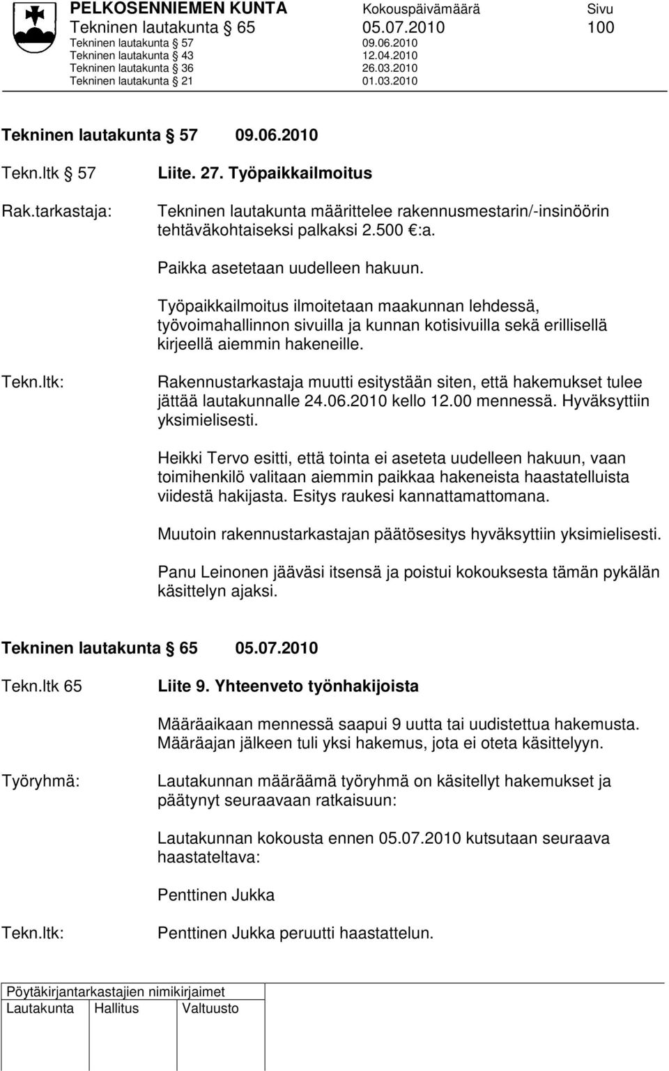 Työpaikkailmoitus ilmoitetaan maakunnan lehdessä, työvoimahallinnon sivuilla ja kunnan kotisivuilla sekä erillisellä kirjeellä aiemmin hakeneille.