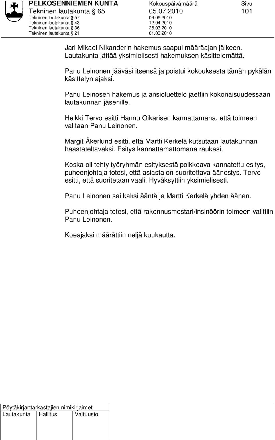 Panu Leinosen hakemus ja ansioluettelo jaettiin kokonaisuudessaan lautakunnan jäsenille. Heikki Tervo esitti Hannu Oikarisen kannattamana, että toimeen valitaan Panu Leinonen.