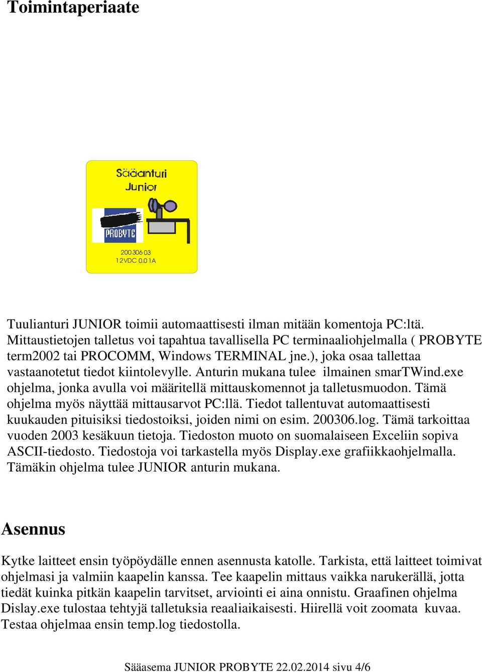 Anturin mukana tulee ilmainen smartwind.exe ohjelma, jonka avulla voi määritellä mittauskomennot ja talletusmuodon. Tämä ohjelma myös näyttää mittausarvot PC:llä.