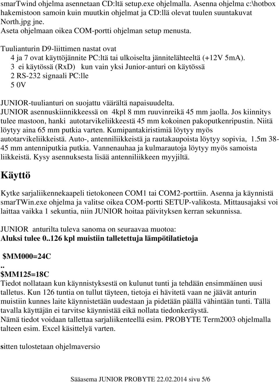 3 ei käytössä (RxD) kun vain yksi Junior-anturi on käytössä 2 RS-232 signaali PC:lle 5 0V JUNIOR-tuulianturi on suojattu väärältä napaisuudelta.