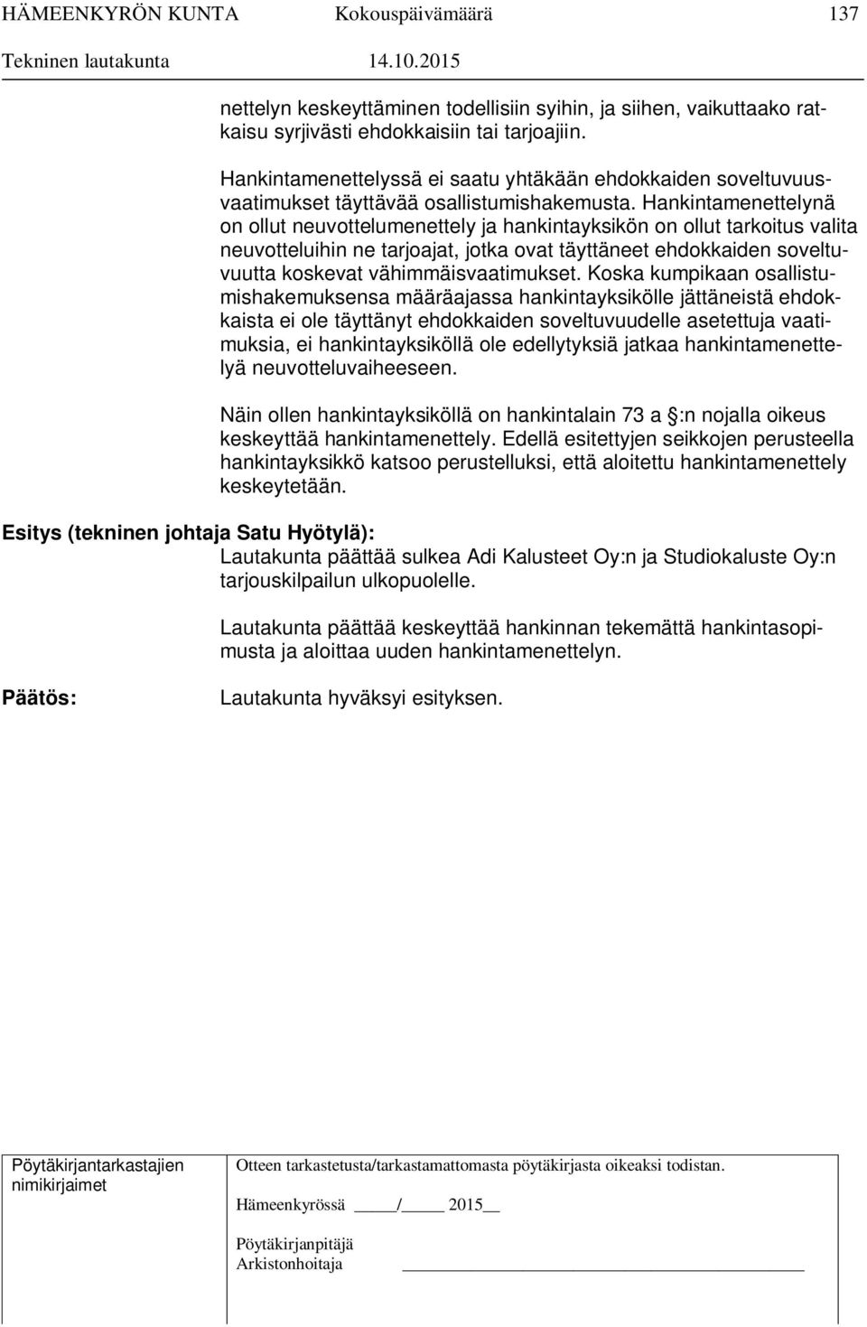 Hankintamenettelynä on ollut neuvottelumenettely ja hankintayksikön on ollut tarkoitus valita neuvotteluihin ne tarjoajat, jotka ovat täyttäneet ehdokkaiden soveltuvuutta koskevat