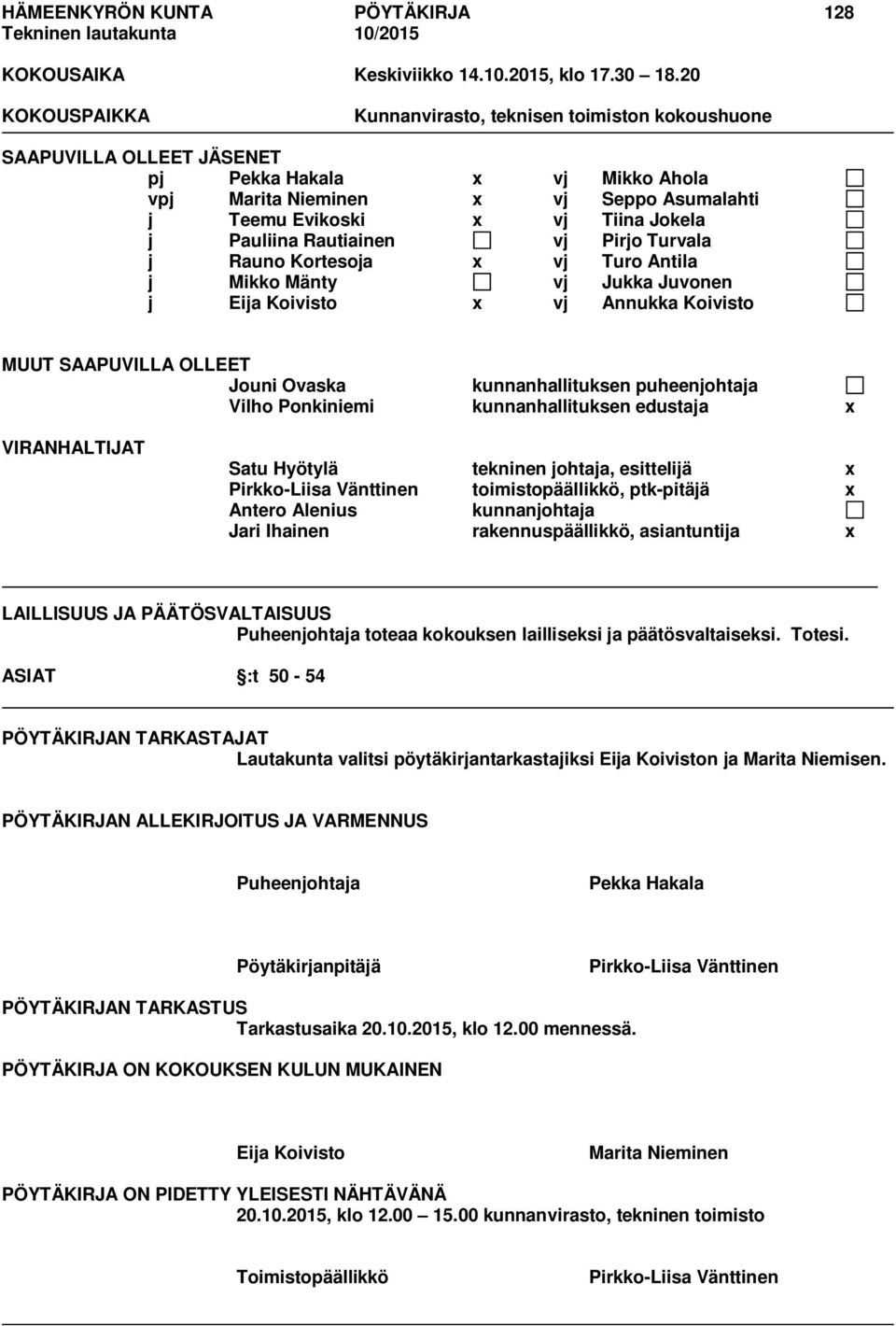 Pauliina Rautiainen vj Pirjo Turvala j Rauno Kortesoja x vj Turo Antila j Mikko Mänty vj Jukka Juvonen j Eija Koivisto x vj Annukka Koivisto MUUT SAAPUVILLA OLLEET Jouni Ovaska kunnanhallituksen