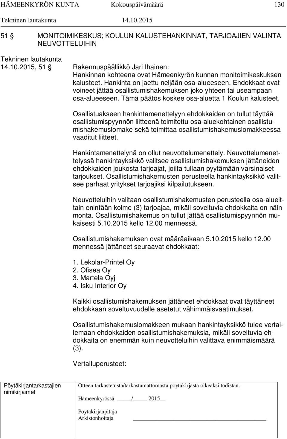 Ehdokkaat ovat voineet jättää osallistumishakemuksen joko yhteen tai useampaan osa-alueeseen. Tämä päätös koskee osa-aluetta 1 Koulun kalusteet.