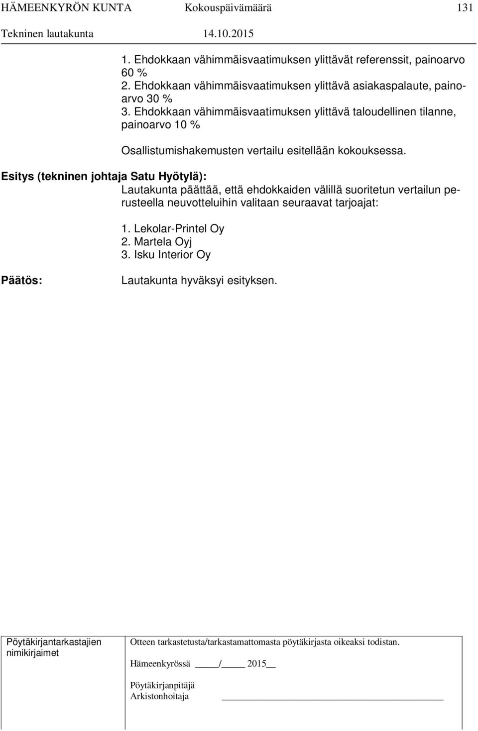 Ehdokkaan vähimmäisvaatimuksen ylittävä taloudellinen tilanne, painoarvo 10 % Osallistumishakemusten vertailu esitellään kokouksessa.