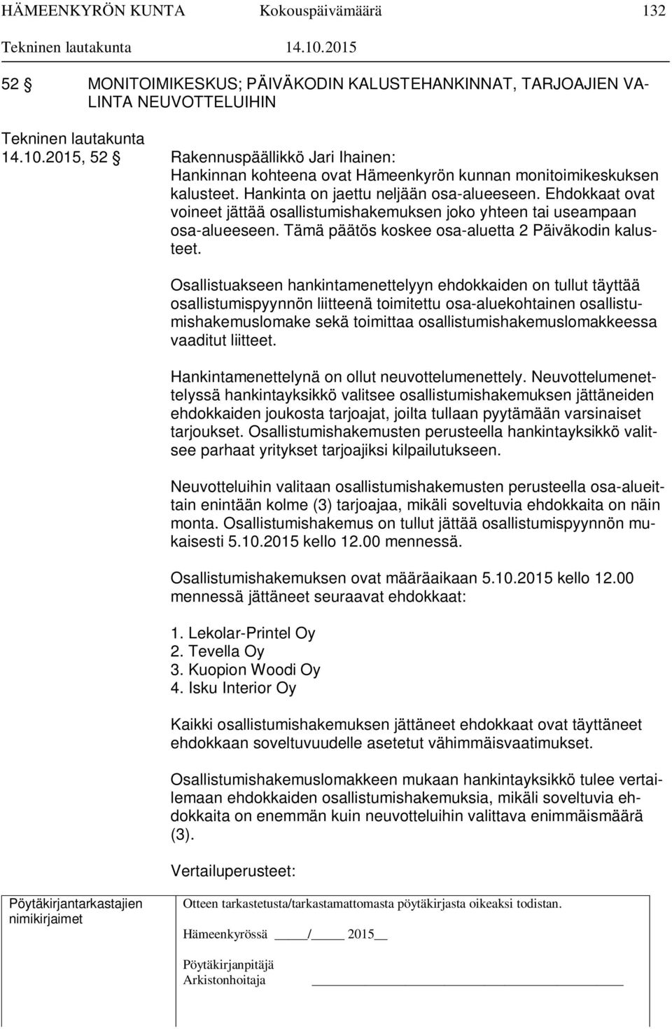 Ehdokkaat ovat voineet jättää osallistumishakemuksen joko yhteen tai useampaan osa-alueeseen. Tämä päätös koskee osa-aluetta 2 Päiväkodin kalusteet.