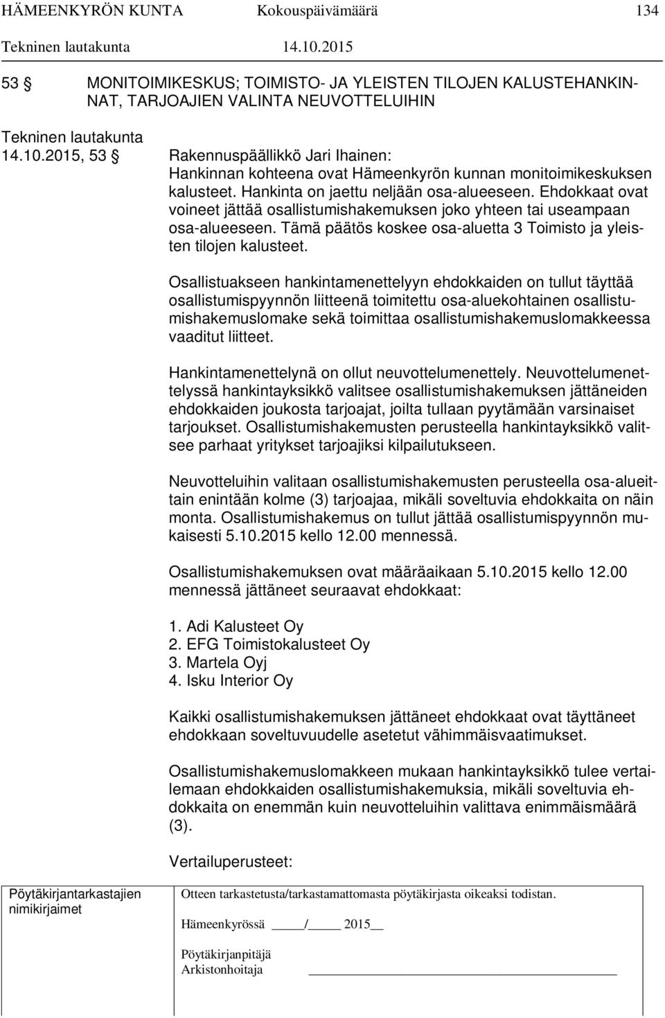 Ehdokkaat ovat voineet jättää osallistumishakemuksen joko yhteen tai useampaan osa-alueeseen. Tämä päätös koskee osa-aluetta 3 Toimisto ja yleisten tilojen kalusteet.