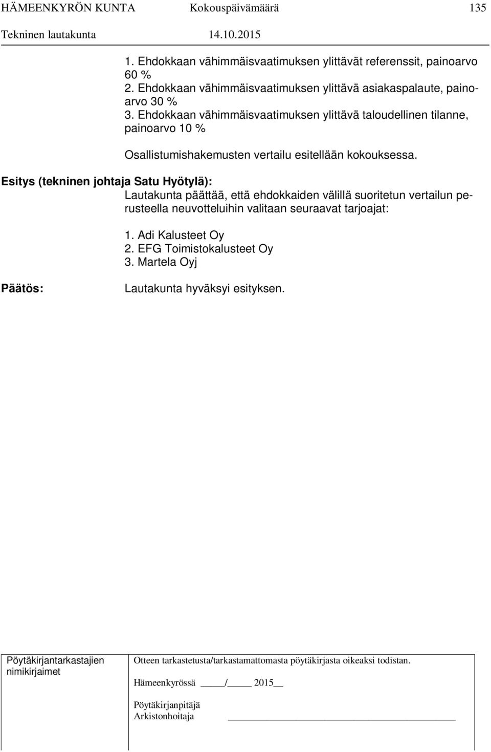 Ehdokkaan vähimmäisvaatimuksen ylittävä taloudellinen tilanne, painoarvo 10 % Osallistumishakemusten vertailu esitellään kokouksessa.