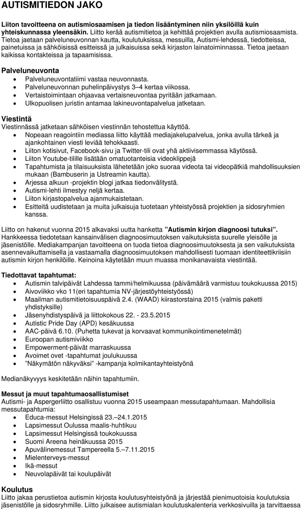 Tietoa jaetaan palveluneuvonnan kautta, koulutuksissa, messuilla, Autismi-lehdessä, tiedotteissa, painetuissa ja sähköisissä esitteissä ja julkaisuissa sekä kirjaston lainatoiminnassa.