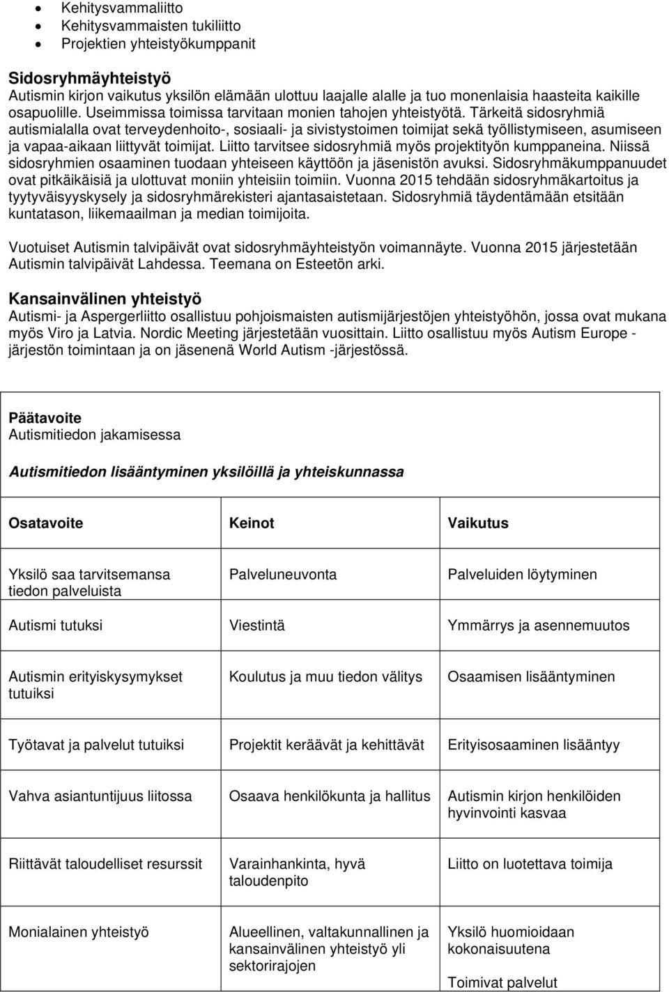 Tärkeitä sidosryhmiä autismialalla ovat terveydenhoito-, sosiaali- ja sivistystoimen toimijat sekä työllistymiseen, asumiseen ja vapaa-aikaan liittyvät toimijat.