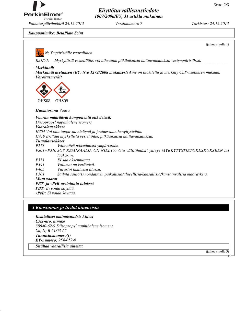 Varoitusmerkit GHS08 GHS09 Huomiosana Vaara Vaaran määräävät komponentit etiketeissä: Diisopropyl naphthalene isomers Vaaralausekkeet H304 Voi olla tappavaa nieltynä ja joutuessaan hengitysteihin.