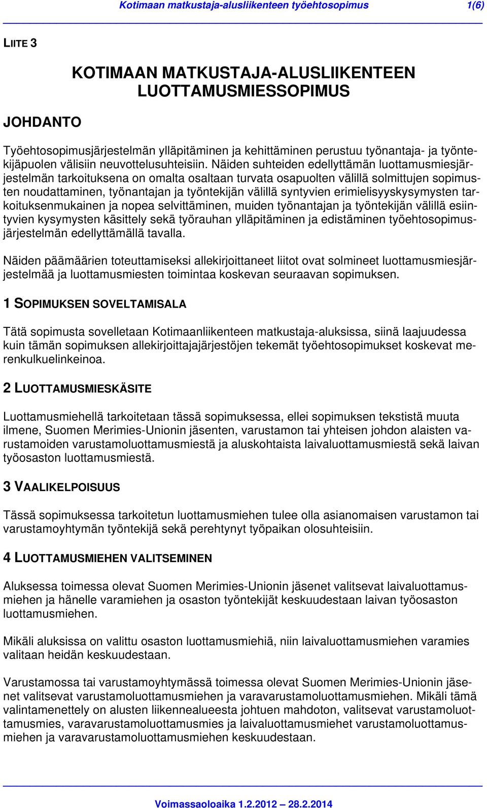 Näiden suhteiden edellyttämän luottamusmiesjärjestelmän tarkoituksena on omalta osaltaan turvata osapuolten välillä solmittujen sopimusten noudattaminen, työnantajan ja työntekijän välillä syntyvien