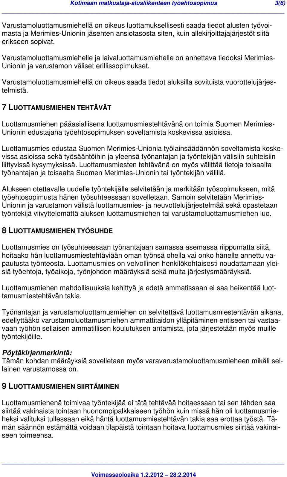 Varustamoluottamusmiehellä on oikeus saada tiedot aluksilla sovituista vuorottelujärjestelmistä.