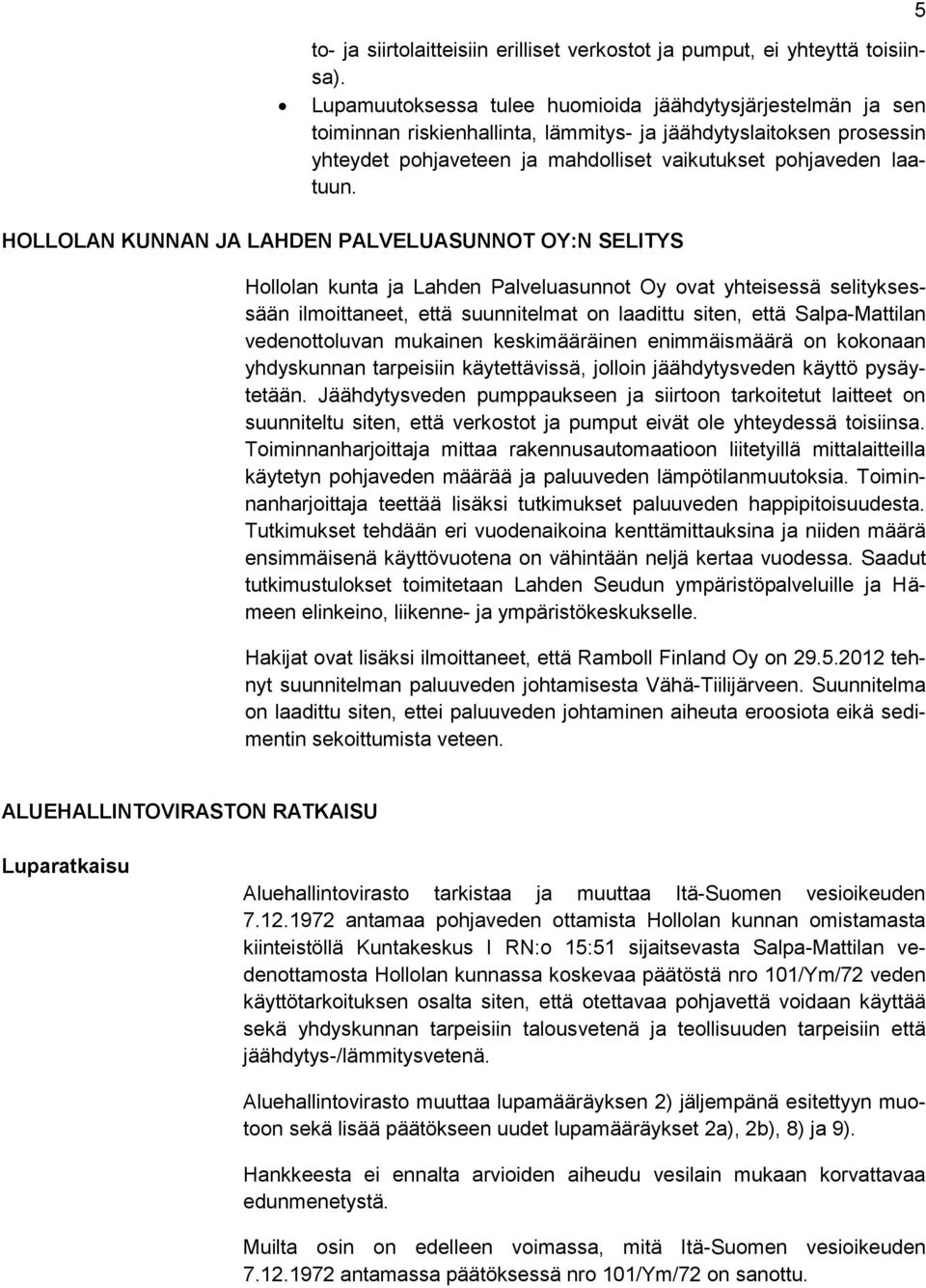 HOLLOLAN KUNNAN JA LAHDEN PALVELUASUNNOT OY:N SELITYS Hollolan kunta ja Lahden Palveluasunnot Oy ovat yhteisessä selityksessään ilmoittaneet, että suunnitelmat on laadittu siten, että Salpa-Mattilan