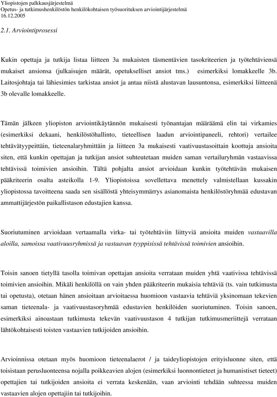 Tämän jälkeen yliopiston arviointikäytännön mukaisesti työnantajan määräämä elin tai virkamies (esimerkiksi dekaani, henkilöstöhallinto, tieteellisen laadun arviointipaneeli, rehtori) vertailee