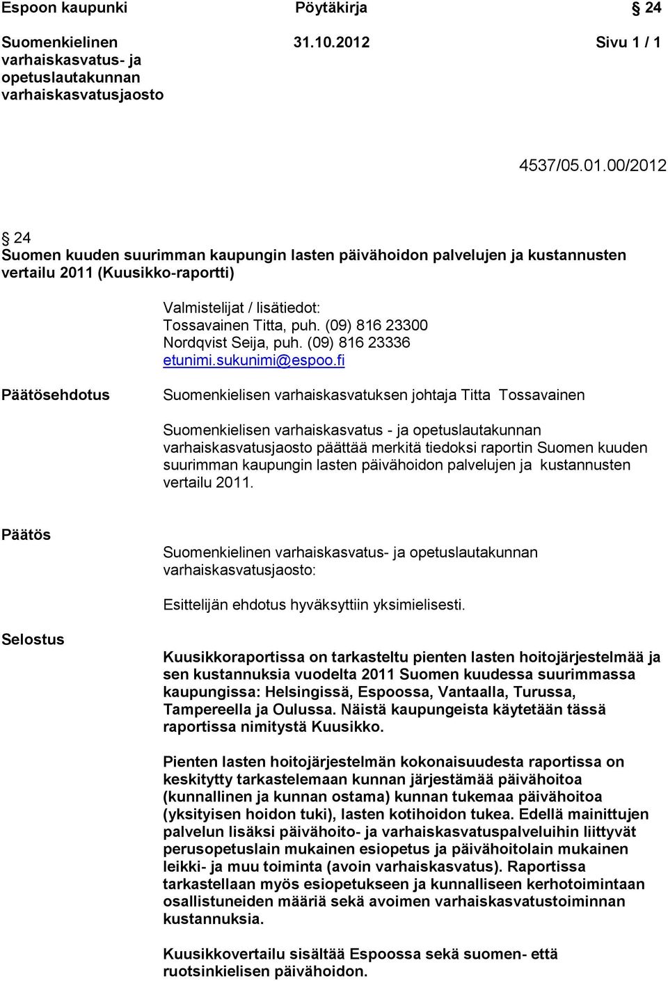 fi Päätösehdotus Suomenkielisen varhaiskasvatuksen johtaja Titta Tossavainen Suomenkielisen varhaiskasvatus - ja päättää merkitä tiedoksi raportin Suomen kuuden suurimman kaupungin lasten päivähoidon