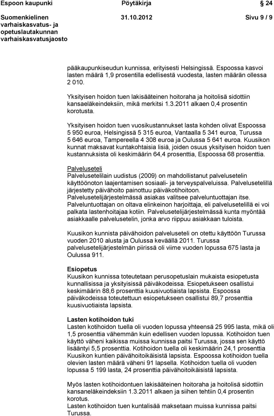 Yksityisen hoidon tuen vuosikustannukset lasta kohden olivat Espoossa 5 950 euroa, Helsingissä 5 315 euroa, Vantaalla 5 341 euroa, Turussa 5 646 euroa, Tampereella 4 308 euroa ja Oulussa 5 641 euroa.