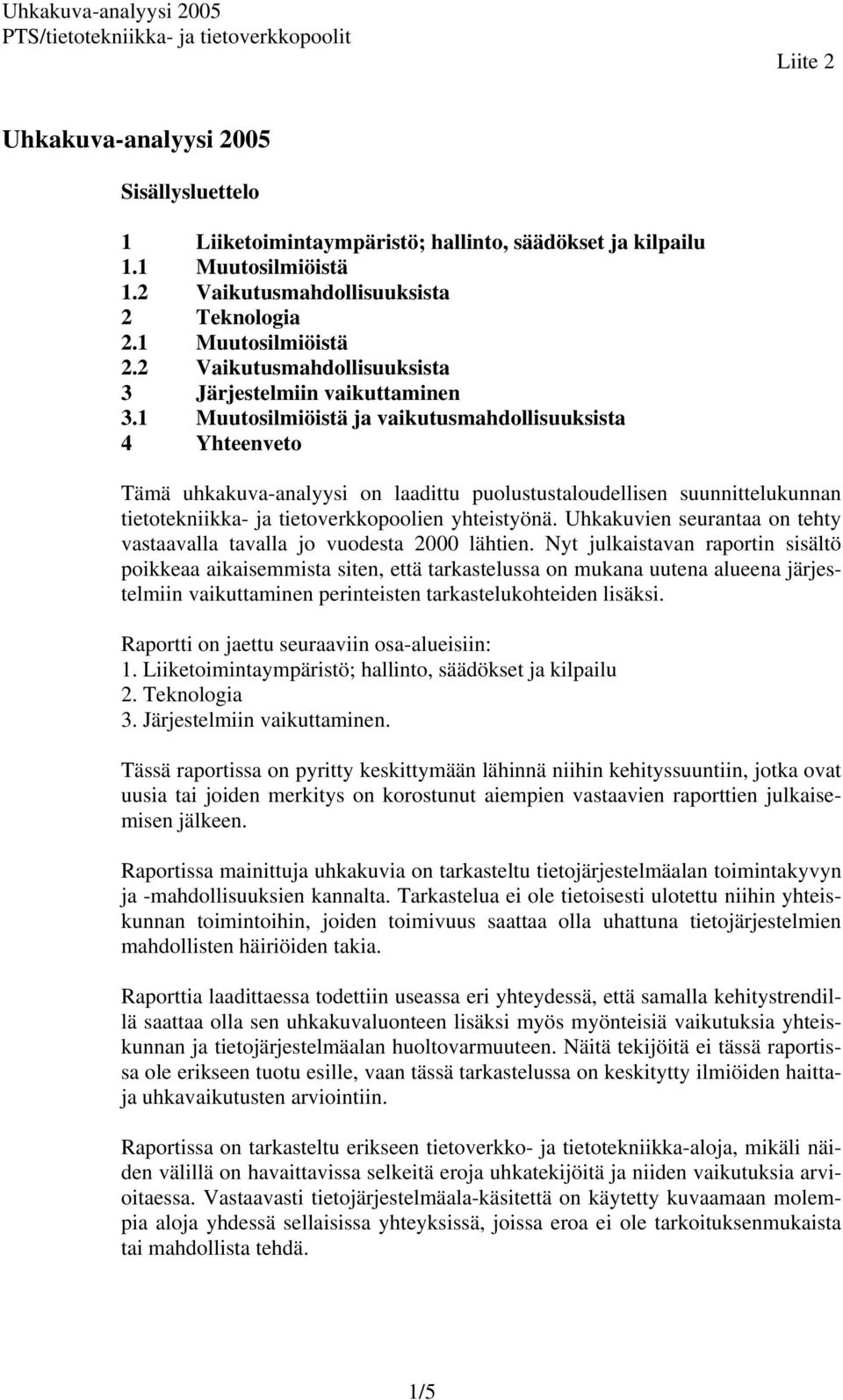 1 Muutosilmiöistä ja vaikutusmahdollisuuksista 4 Yhteenveto Tämä uhkakuva-analyysi on laadittu puolustustaloudellisen suunnittelukunnan tietotekniikka- ja tietoverkkopoolien yhteistyönä.