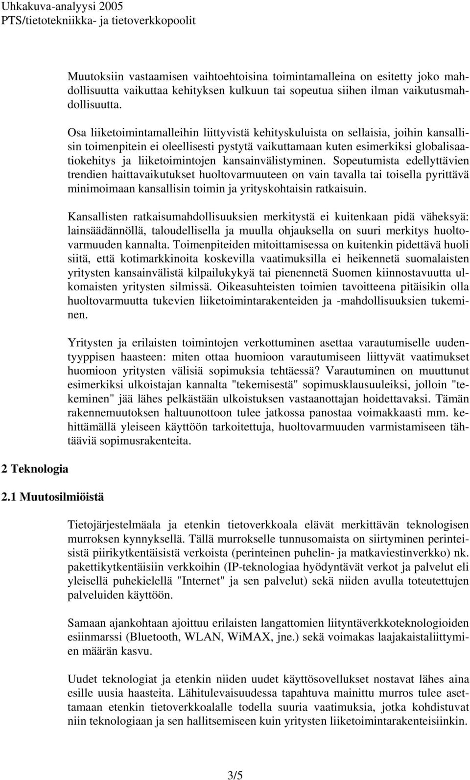 kansainvälistyminen. Sopeutumista edellyttävien trendien haittavaikutukset huoltovarmuuteen on vain tavalla tai toisella pyrittävä minimoimaan kansallisin toimin ja yrityskohtaisin ratkaisuin.