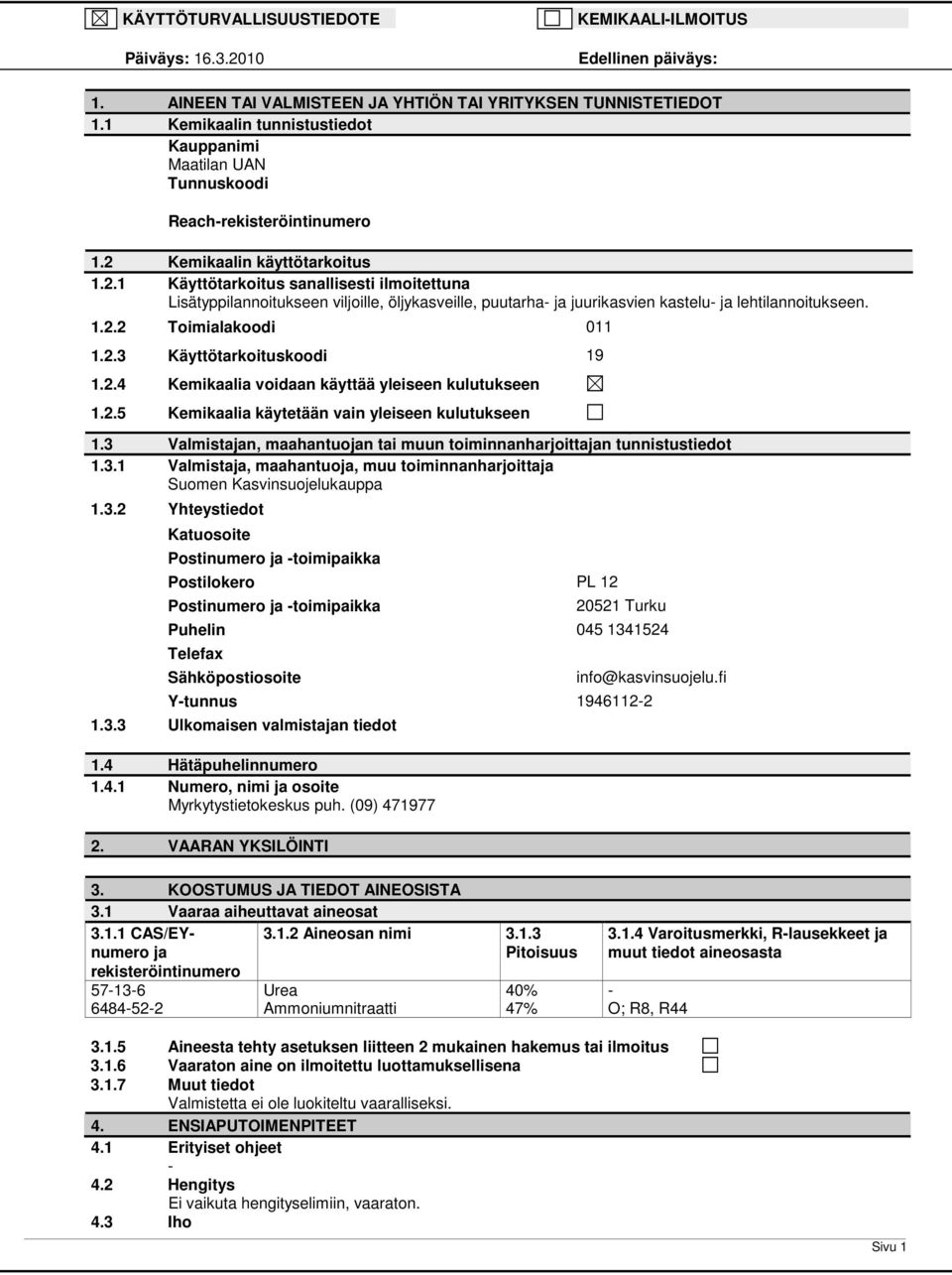 Kemikaalin käyttötarkoitus 1.2.1 Käyttötarkoitus sanallisesti ilmoitettuna Lisätyppilannoitukseen viljoille, öljykasveille, puutarha- ja juurikasvien kastelu- ja lehtilannoitukseen. 1.2.2 Toimialakoodi 011 1.