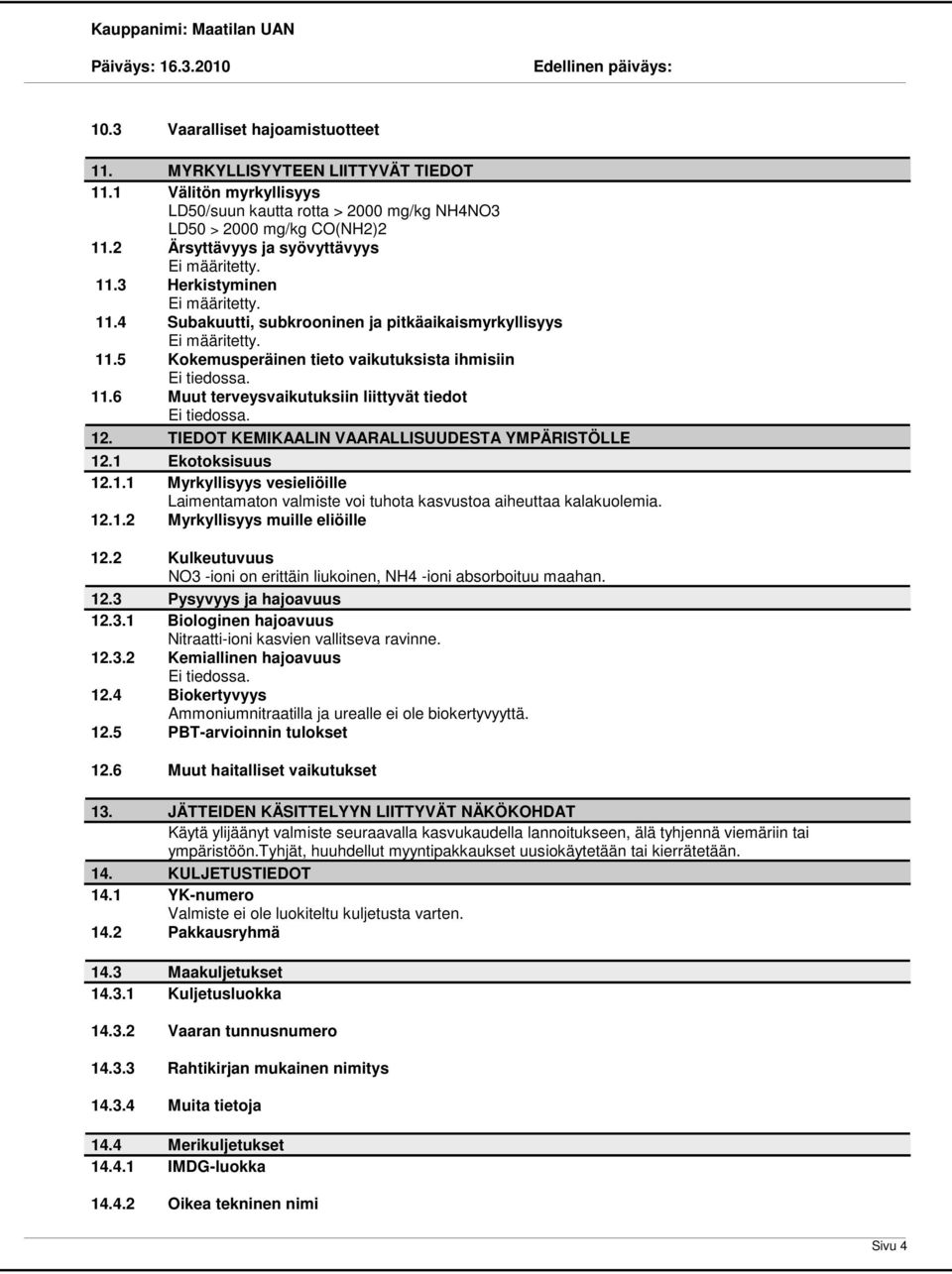 6 Muut terveysvaikutuksiin liittyvät tiedot 12. TIEDOT KEMIKAALIN VAARALLISUUDESTA YMPÄRISTÖLLE 12.1 Ekotoksisuus 12.1.1 Myrkyllisyys vesieliöille Laimentamaton valmiste voi tuhota kasvustoa aiheuttaa kalakuolemia.