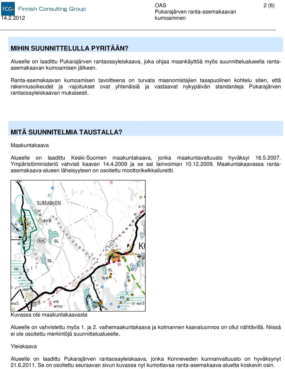 rantaosayleiskaavan mukaisesti. MITÄ SUUNNITELMIA TAUSTALLA? Maakuntakaava Alueelle on laadittu Keski-Suomen maakuntakaava, jonka maakuntavaltuusto hyväksyi 16.5.2007.